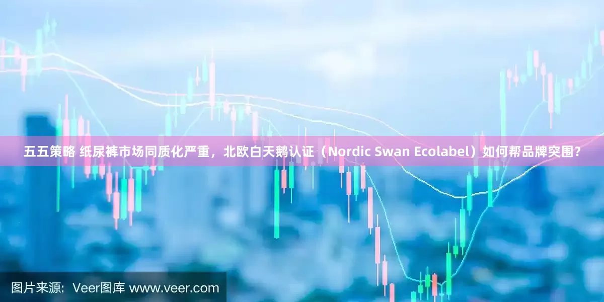 五五策略 纸尿裤市场同质化严重，北欧白天鹅认证（Nordic Swan Ecolabel）如何帮品牌突围？